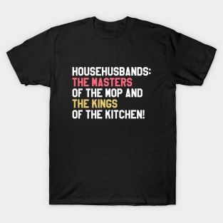 Househusbands: the masters of the mop and the kings of the kitchen! T-Shirt